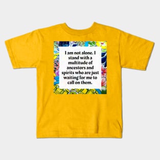 I am not alone, I stand with a multitude of Ancestors and Spirits Kids T-Shirt